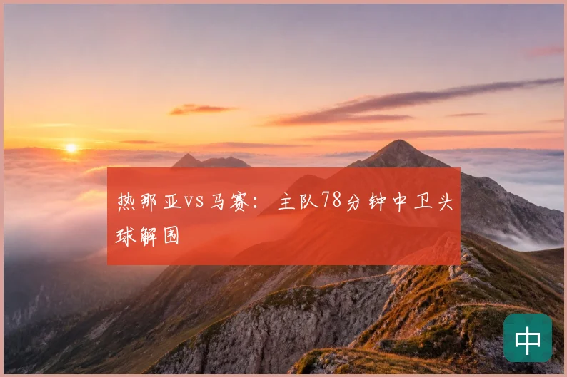 热那亚vs马赛:主队78分钟中卫头球解围