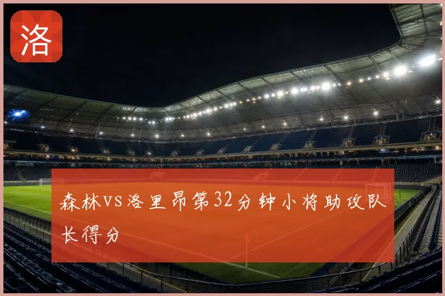 森林vs洛里昂第32分钟小将助攻队长得分