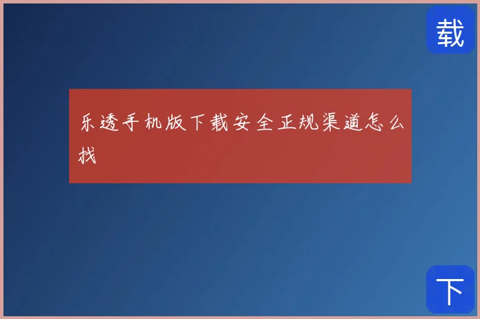 乐透手机版下载安全正规渠道怎么找