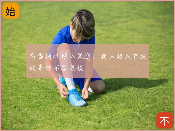 布雷斯特球队聚焦：新人进入首发的条件不容忽视