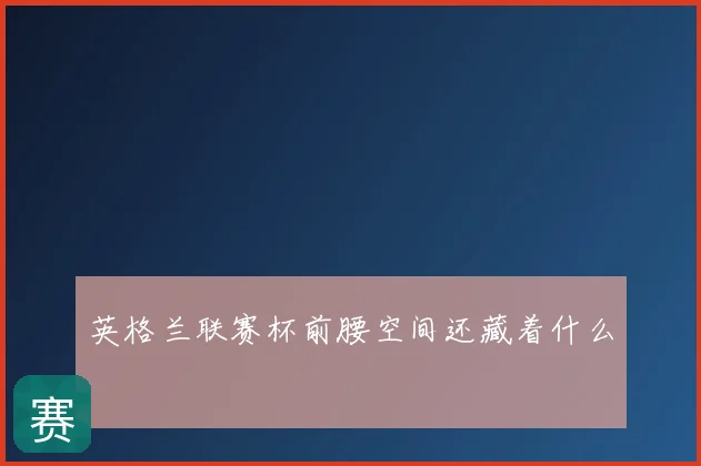 英格兰联赛杯前腰空间还藏着什么