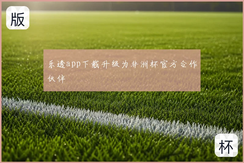 乐透app下载升级为非洲杯官方合作伙伴